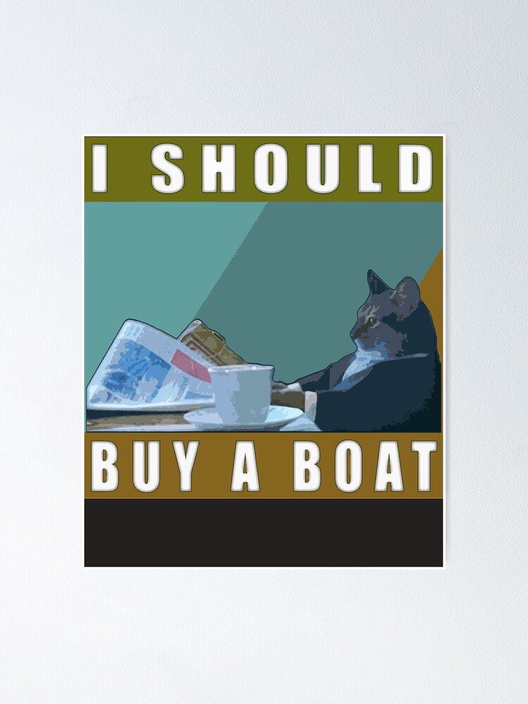 "I Should Buy A Boat, CatMeme" Poster for Sale by TONYAGUTIERR Redbubble