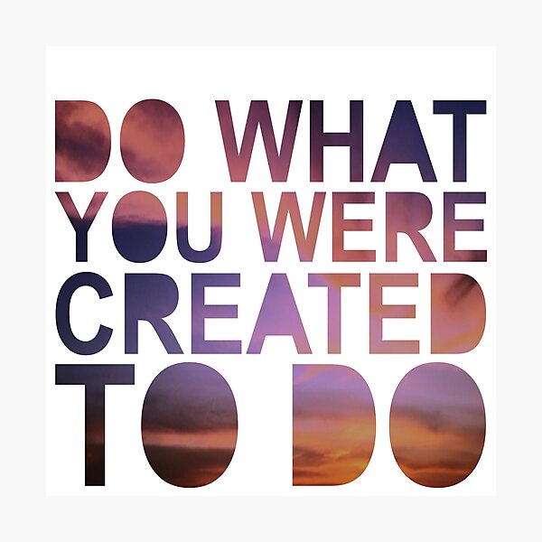 "Do What You Were Created To Do" 1 CORINTHIANS 13:4-5 Photographic Print