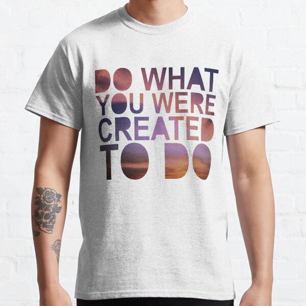 "Do What You Were Created To Do" 1 CORINTHIANS 13:4-5 Classic T-Shirt