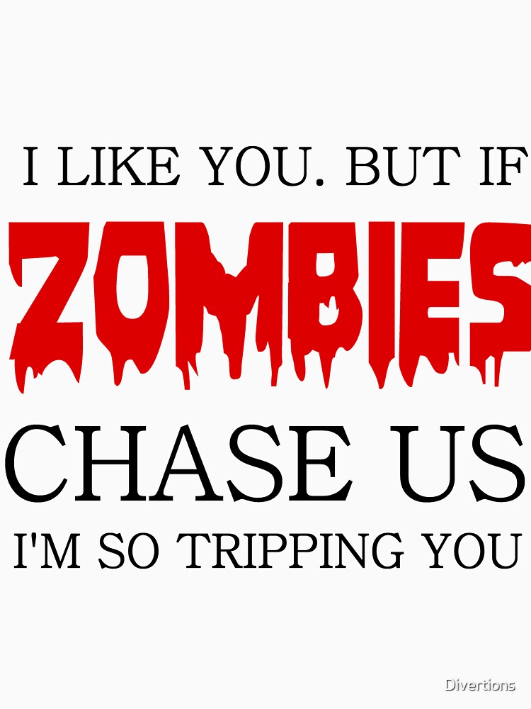 “I LIKE YOU. BUT IF ZOMBIES CHASE US I AM SO TRIPPING YOU” T-shirt by