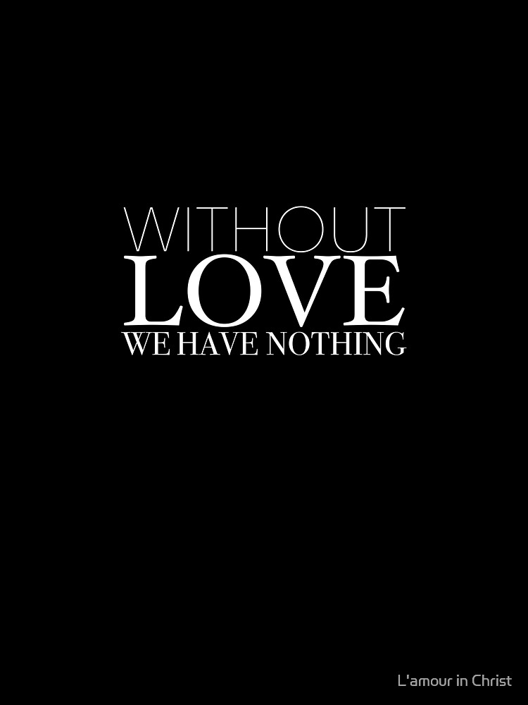 "Without Love We Have Nothing" 1 CORINTHIANS 13:4-5 by kytialamour