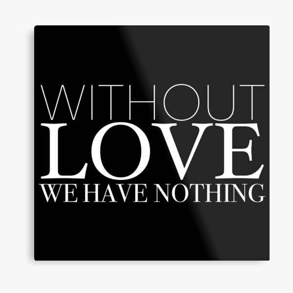 "Without Love We Have Nothing" 1 CORINTHIANS 13:4-5 Metal Print