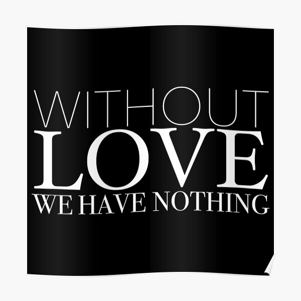 "Without Love We Have Nothing" 1 CORINTHIANS 13:4-5 Poster