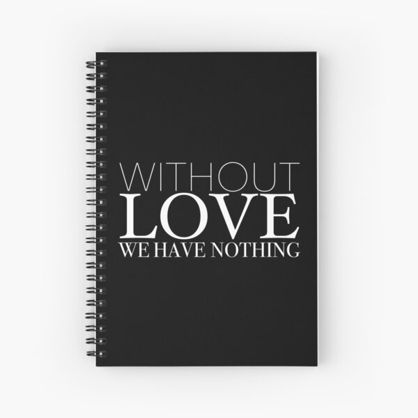 "Without Love We Have Nothing" 1 CORINTHIANS 13:4-5 Spiral Notebook