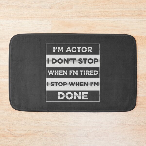Item preview, I'm Actor i don't stop when i'm tired i stop when i'm done designed and sold by Rizzi36027.