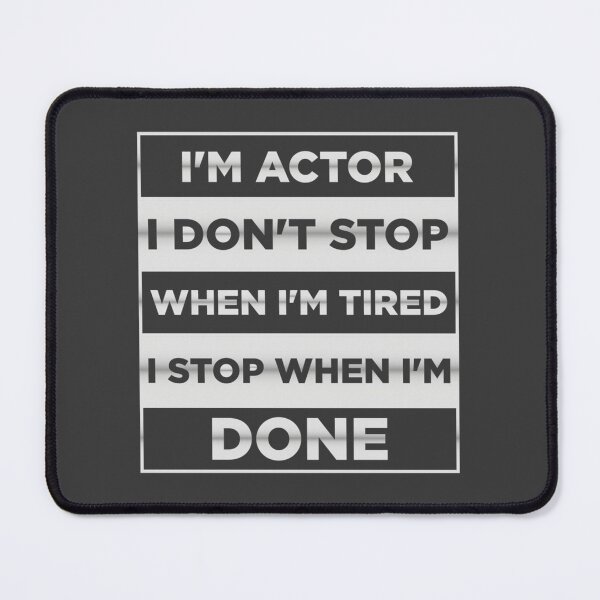 Item preview, I'm Actor i don't stop when i'm tired i stop when i'm done designed and sold by Rizzi36027.