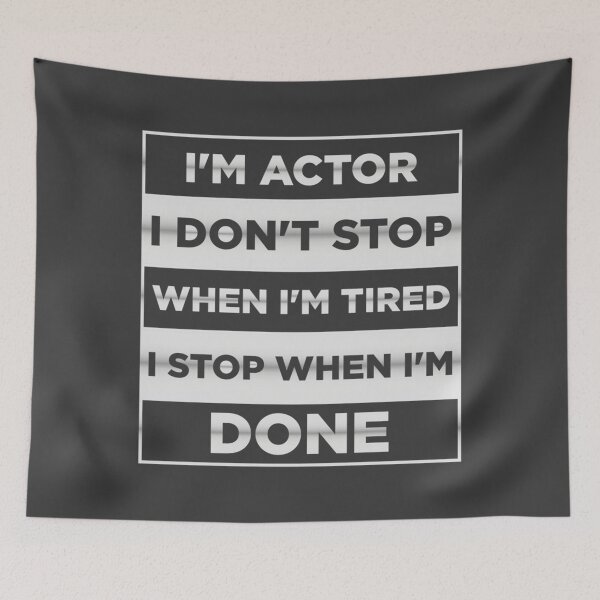 Item preview, I'm Actor i don't stop when i'm tired i stop when i'm done designed and sold by Rizzi36027.