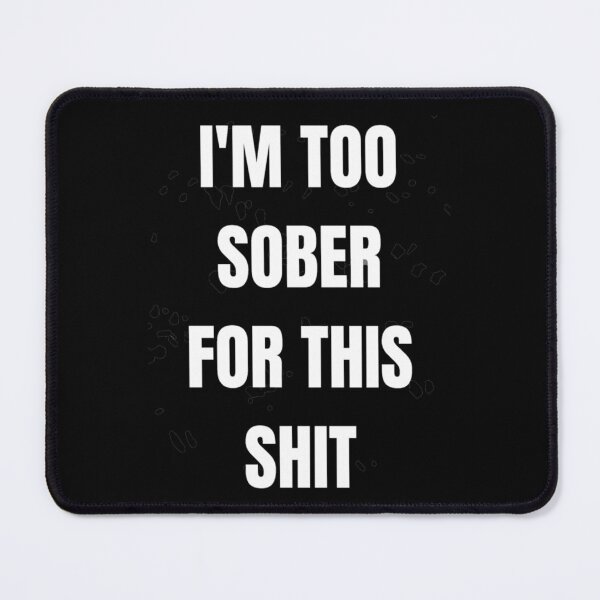 Item preview, I_M TOO SOBER FOR THIS SHIT   designed and sold by KellyMelStore.