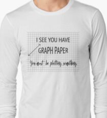 I See You Have Graph Paper You Must Be Plotting Something Funny Math Pun Long Sleeve T-Shirt