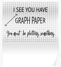 Ich sehe, Sie haben Millimeterpapier Sie müssen etwas Lustige Mathe Pun Plotting Poster