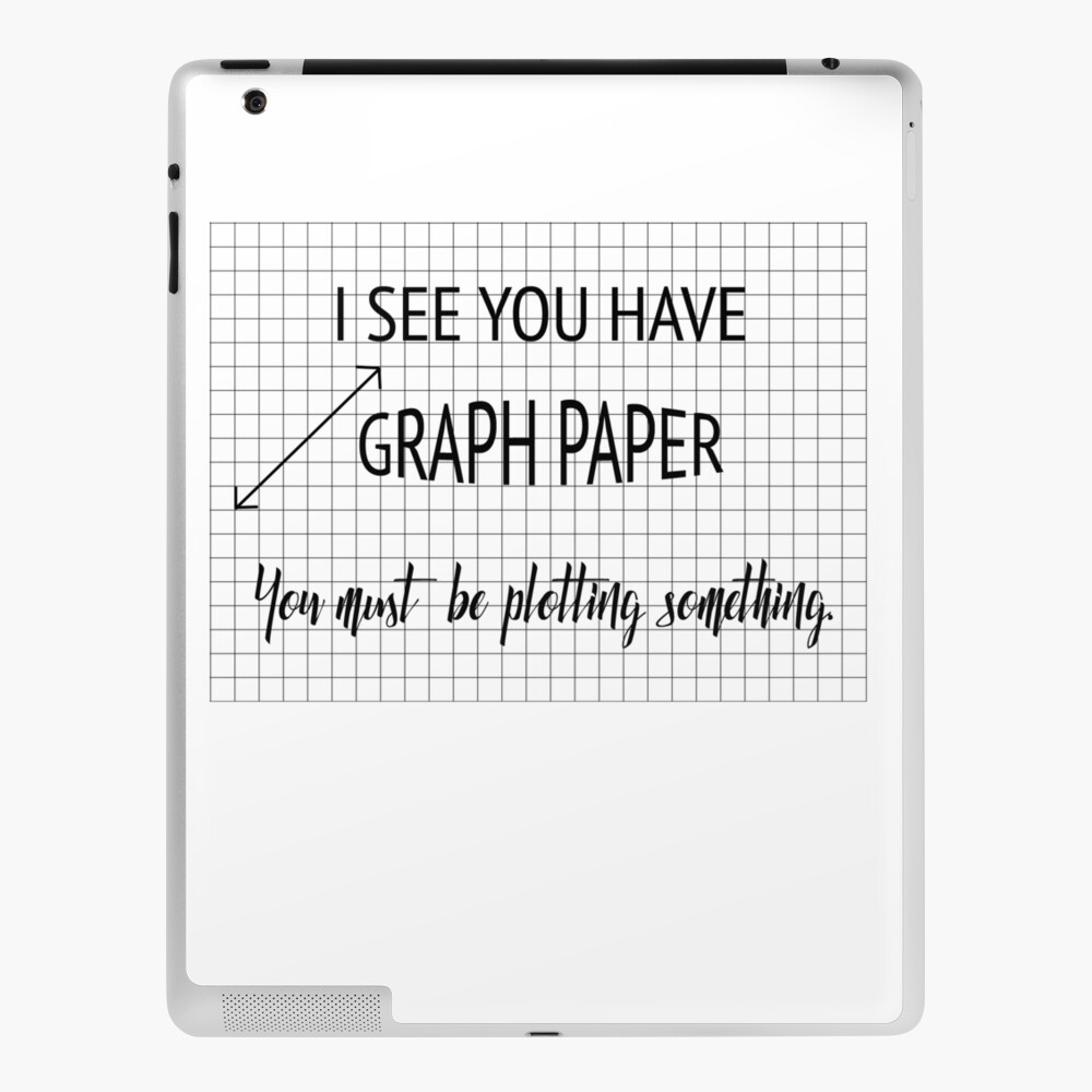 I See You Have Graph Paper You Must Be Plotting Something Funny