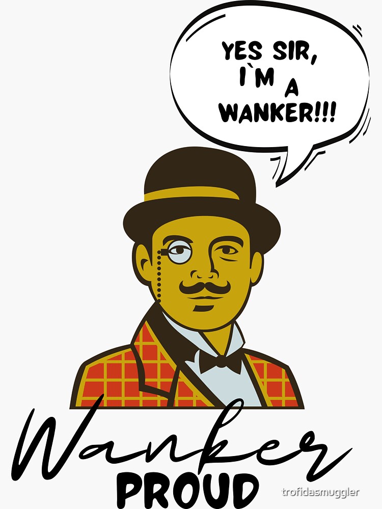 "Yes Sir, I`m a Wanker" Sticker for Sale by trofidasmuggler Redbubble