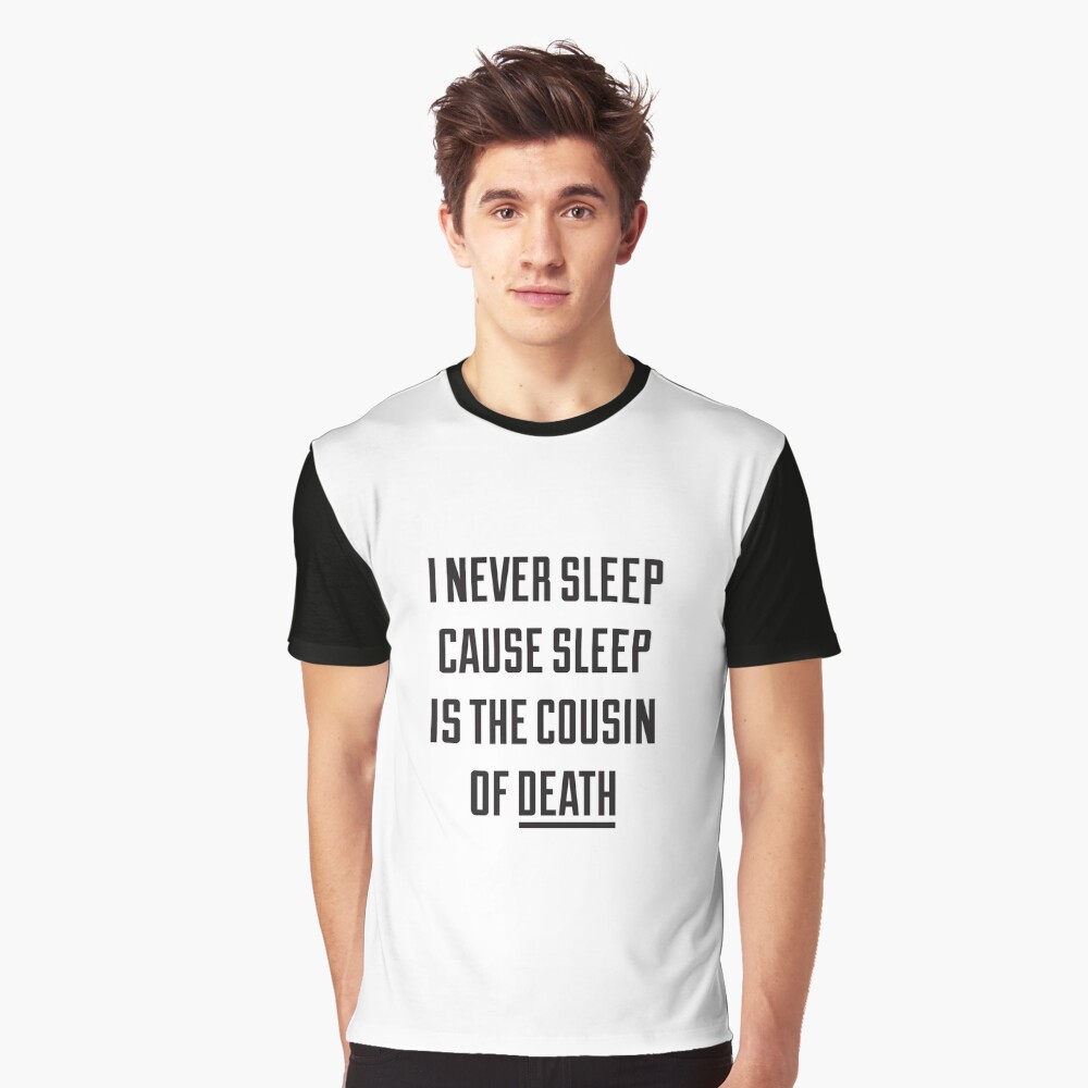 i-never-sleep-cause-sleep-is-the-cousin-of-death-t-shirt-by-alanpun