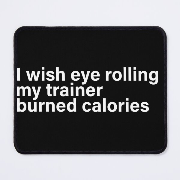 Item preview, I Wish Eye Rolling My Trainer Burned Calories Funny designed and sold by stonebridge97.