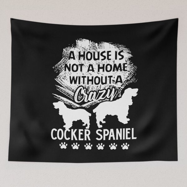 Item preview, A House Is Not A Home Without A Crazy Cocker Spaniel designed and sold by UnknownArtistt.