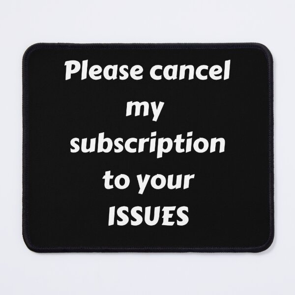 Item preview, PLEASE CANCEL MY SUBSCRIPTION TO YOUR ISSUES designed and sold by IslandBaneMerch.