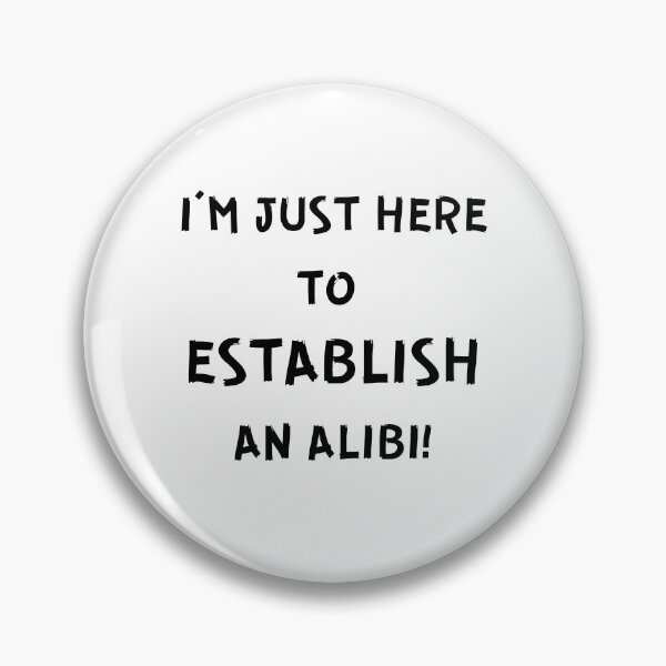 Item preview, I'M JUST HERE TO ESTABLISH AN ALIBI! designed and sold by IslandBaneMerch.