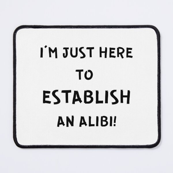 Item preview, I'M JUST HERE TO ESTABLISH AN ALIBI! designed and sold by IslandBaneMerch.
