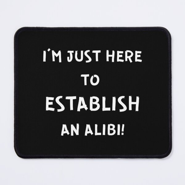 Item preview, I'M JUST HERE TO ESTABLISH AN ALIBI! designed and sold by IslandBaneMerch.