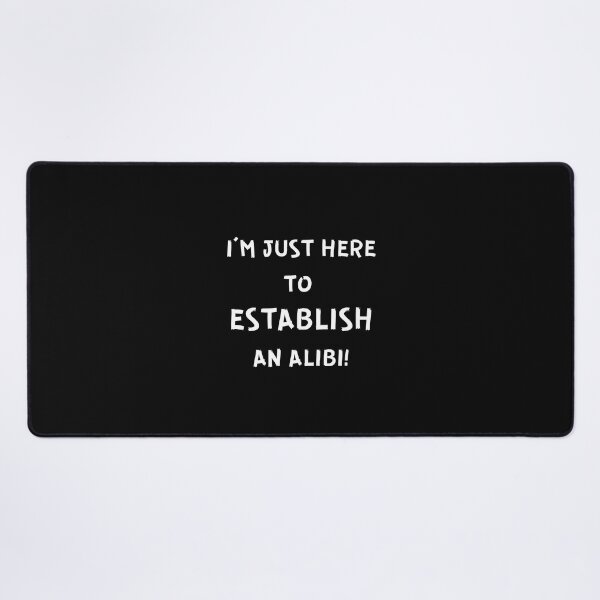 Item preview, I'M JUST HERE TO ESTABLISH AN ALIBI! designed and sold by IslandBaneMerch.