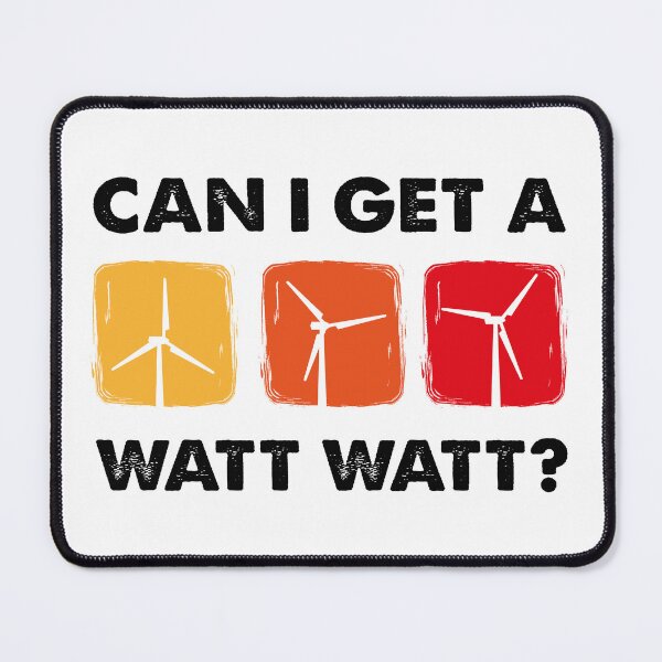 Item preview, Can I Get A Watt Watt, Wind Turbine Technician designed and sold by TheReallyNiceStuff.