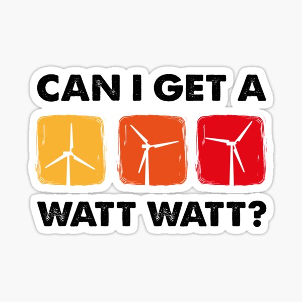 Item preview, Can I Get A Watt Watt, Wind Turbine Technician designed and sold by TheReallyNiceStuff.