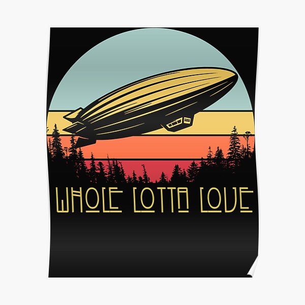 Whole Lotta Love Posters for Sale | Redbubble