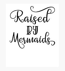 Raised By Mermaids Photographic Print
