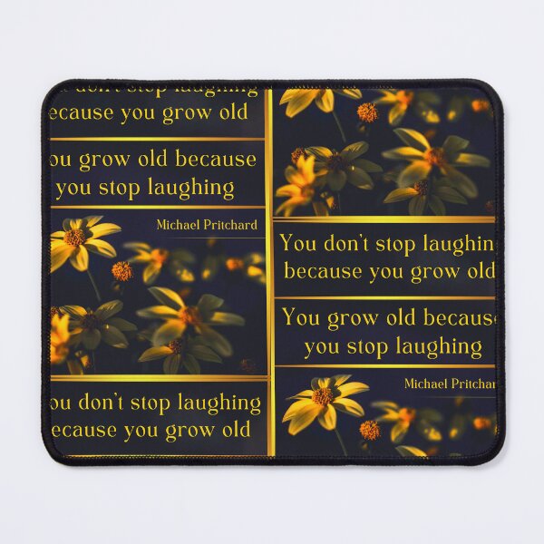 Item preview, You dont stop laughing because you grow old. You grow old because you stop laughing. Michael Pritchard designed and sold by LifeWisdom.