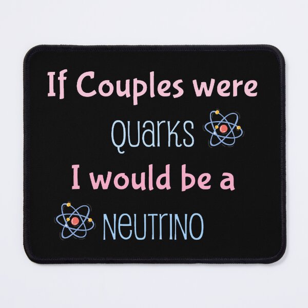 Item preview, If couples were quarks I would be a Neutrino, funny physics designed and sold by NoetherSym.