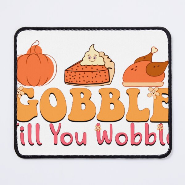 Item preview, GOBBLE TILL YOU WOBBLE designed and sold by SYMEshop.
