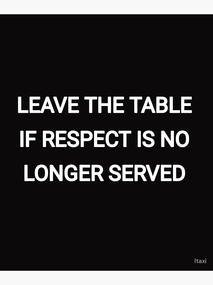 "Leave the table if respect is no longer served" Poster for Sale by