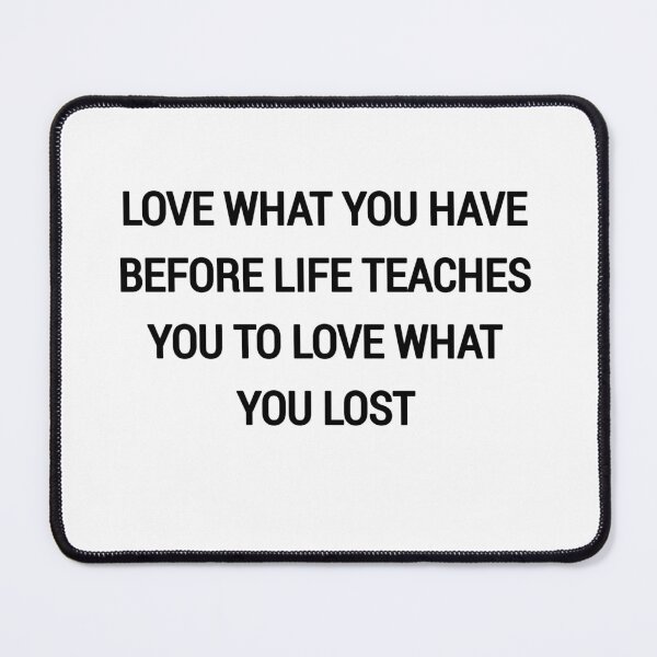 Item preview, Love what you have before life teaches you to love what you lost designed and sold by Itaxi.