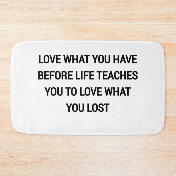 Item preview, Love what you have before life teaches you to love what you lost designed and sold by Itaxi.