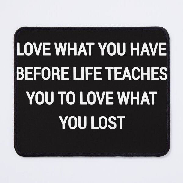 Item preview, Love what you have before life teaches you to love what you lost designed and sold by Itaxi.
