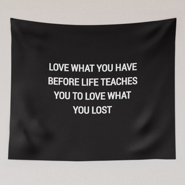 Item preview, Love what you have before life teaches you to love what you lost designed and sold by Itaxi.