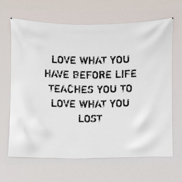 Item preview, Love what you have before life teaches you to love what you lost designed and sold by Itaxi.