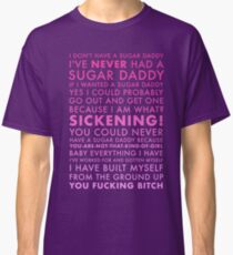 BECAUSE I AM WHAT? SICKENING. Classic T-Shirt