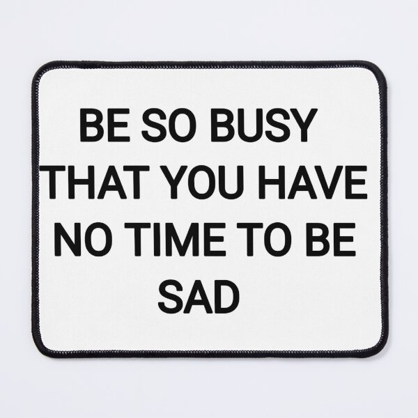 Item preview,  Be So busy that you have no time to be sad designed and sold by Itaxi.