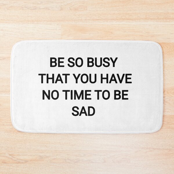 Item preview,  Be So busy that you have no time to be sad designed and sold by Itaxi.