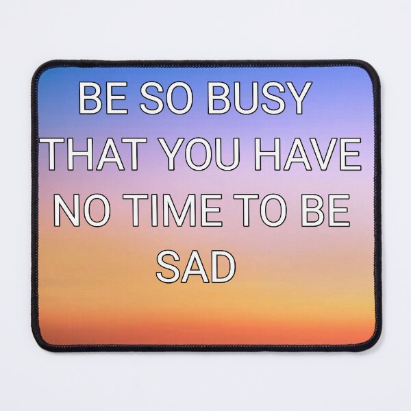 Item preview, Be so busy that you have no time to be sad designed and sold by Itaxi.