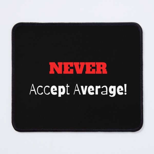 Item preview, NEVER Accept Average! designed and sold by ShaunSandhu.