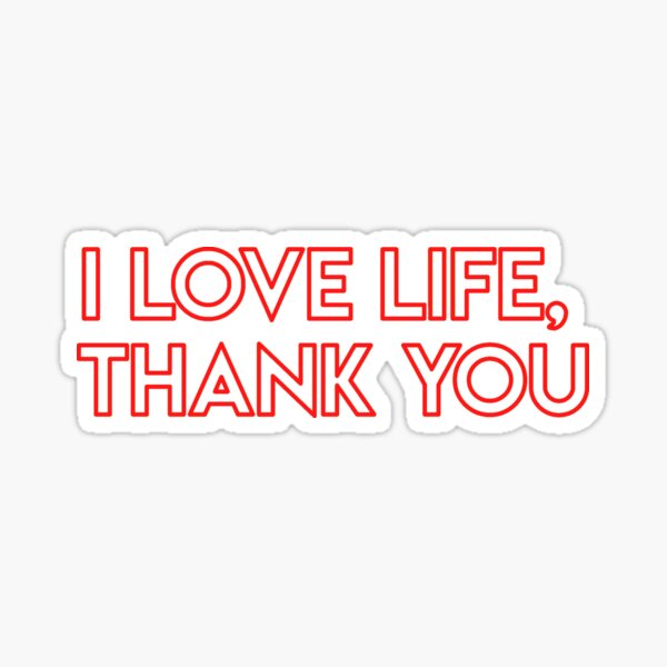 i love life, thank you Sticker