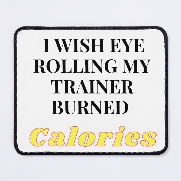 Item preview, I wish eye rolling my trainer burned calories designed and sold by Doha-Malik.