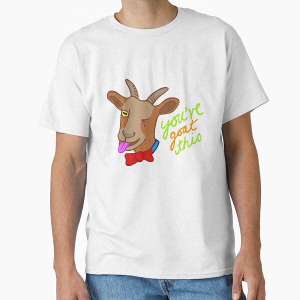 You've Goat This Classic T-Shirt