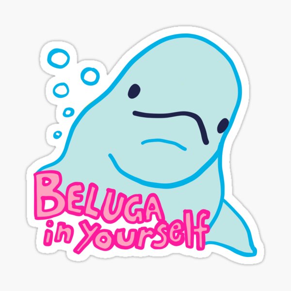 Beluga in Yourself Sticker