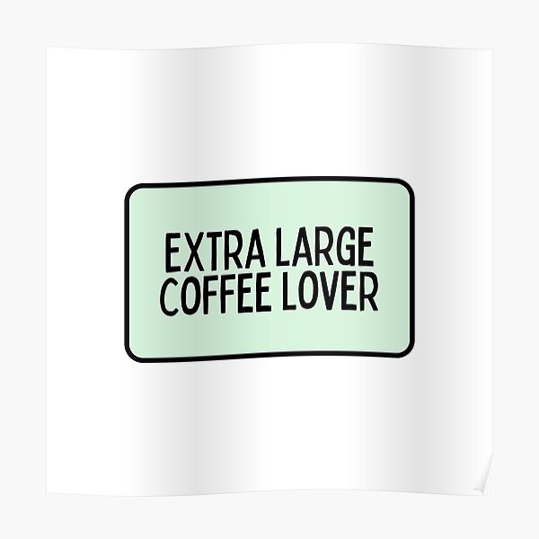 "Extra Large Coffee Lover Coffee Quotes" Poster for Sale by BloomingDiaries Redbubble