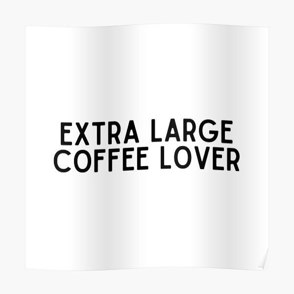 "Extra Large Coffee Lover Coffee Quotes" Poster for Sale by BloomingDiaries Redbubble