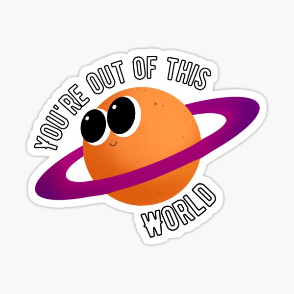 quot You #39 re Out of This World Cute Saturn quot Sticker for Sale by