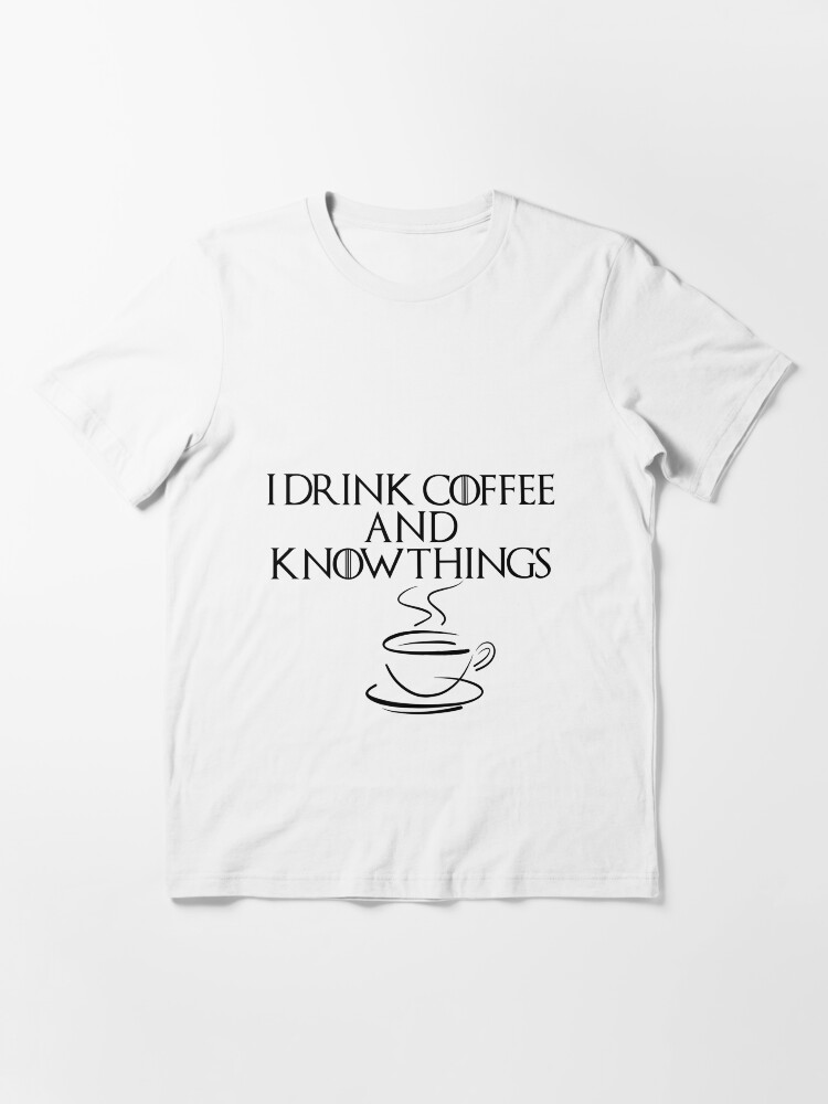 i drink coffee and i know things shirt